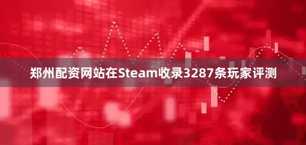 郑州配资网站在Steam收录3287条玩家评测