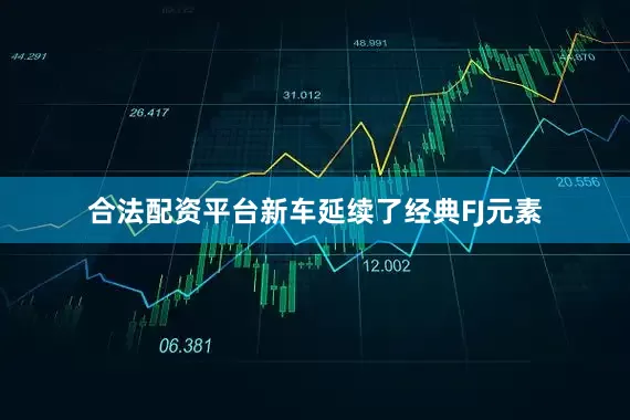 合法配资平台新车延续了经典FJ元素