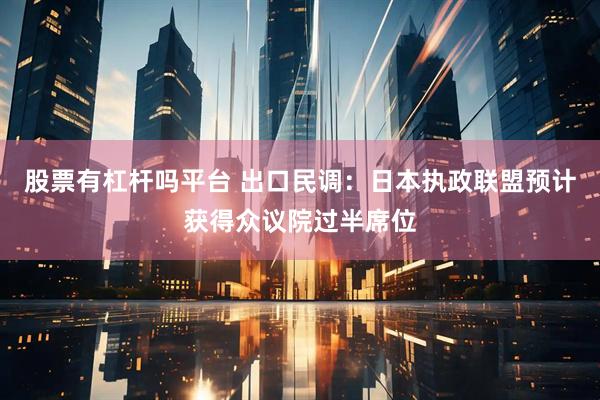 股票有杠杆吗平台 出口民调：日本执政联盟预计获得众议院过半席位